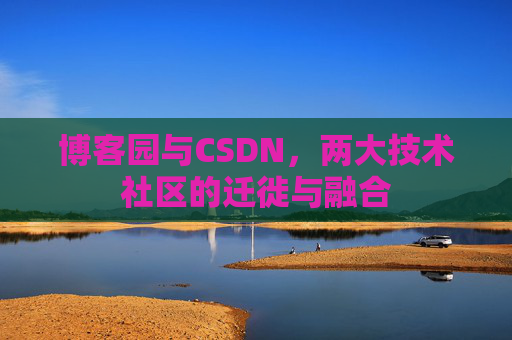 博客园与CSDN，两大技术社区的迁徙与融合